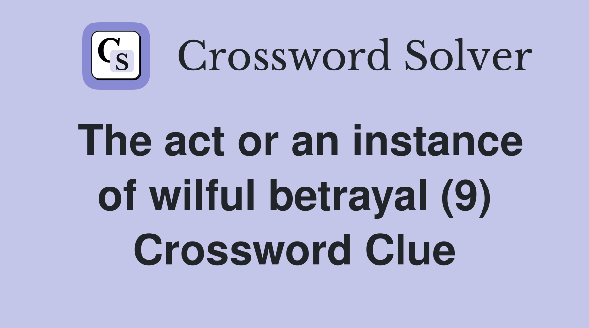 The act or an instance of wilful betrayal (9) Crossword Clue