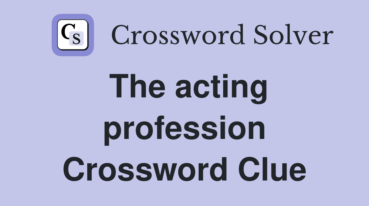 The acting profession Crossword Clue