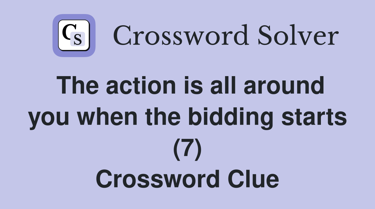 The action is all around you when the bidding starts (7) Crossword Clue