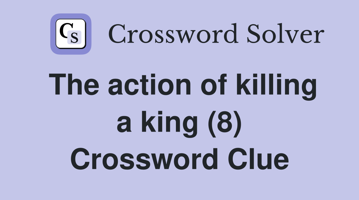 The action of killing a king (8) Crossword Clue