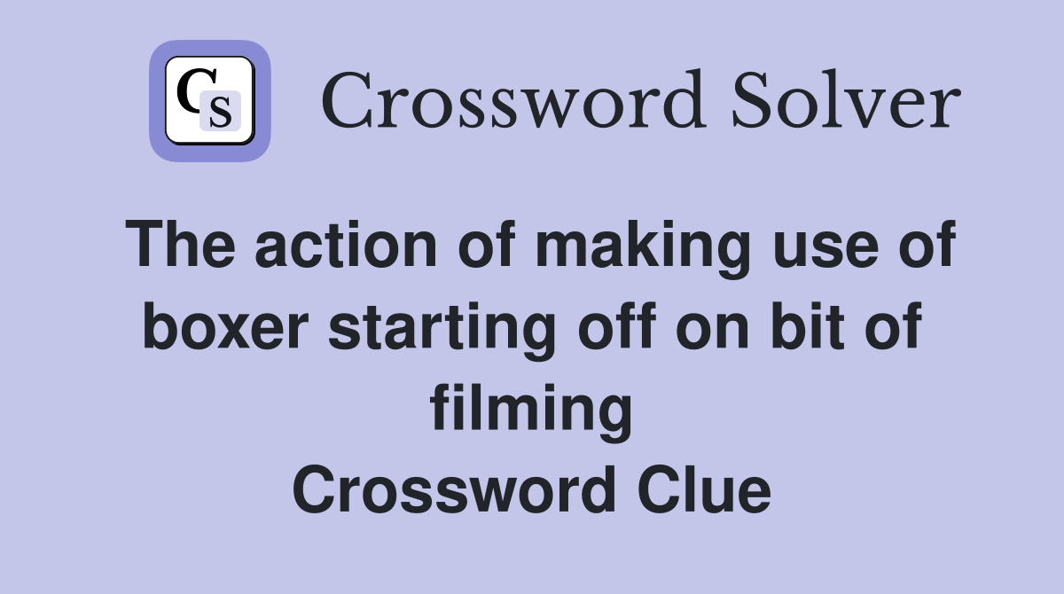 The action of making use of boxer starting off on bit of filming Crossword Clue