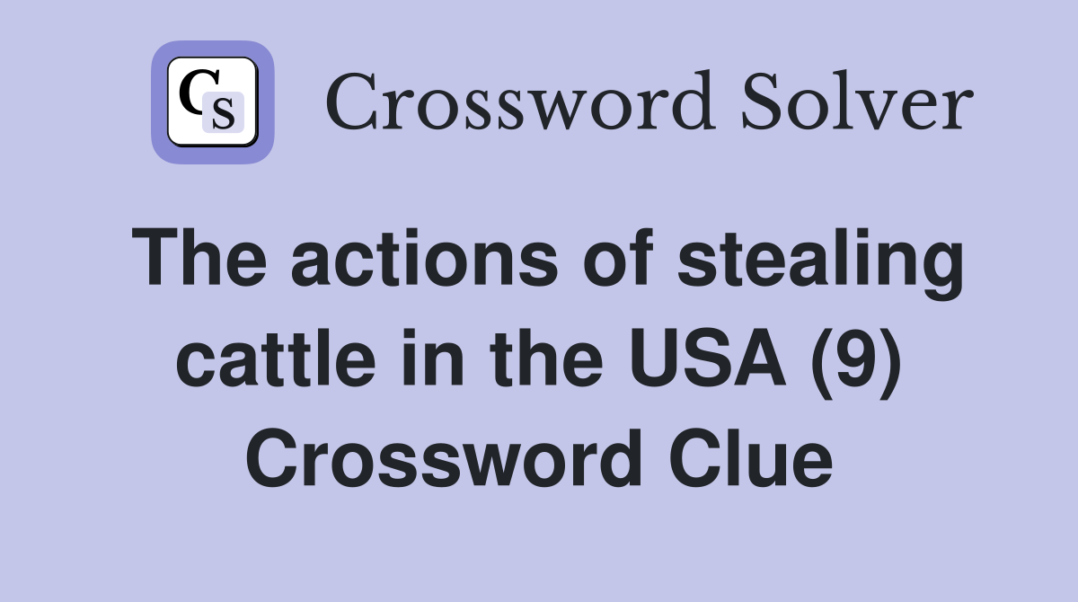 The actions of stealing cattle in the USA (9) Crossword Clue