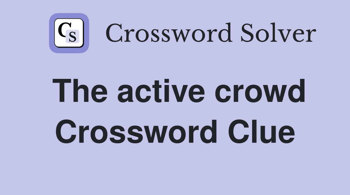 The active crowd Crossword Clue