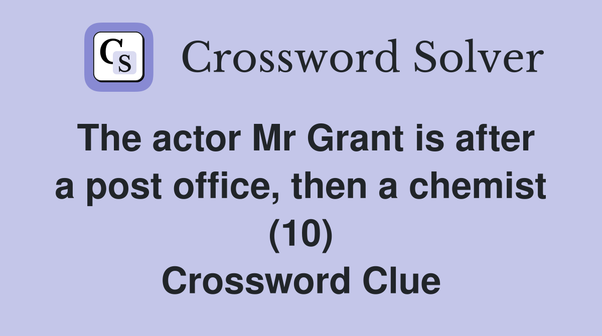 The actor Mr Grant is after a post office, then a chemist (10) Crossword Clue
