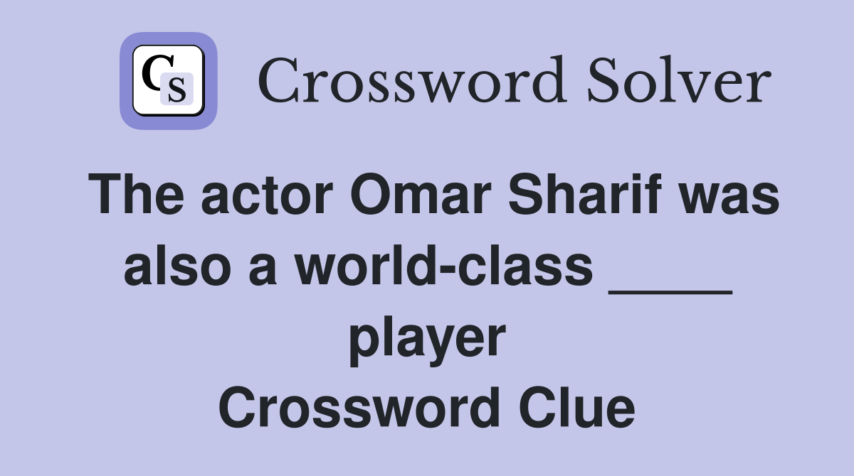 The actor Omar Sharif was also a world-class ____ player Crossword Clue