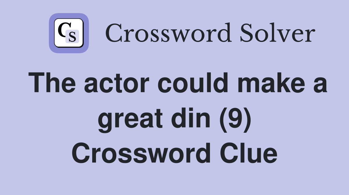 The actor could make a great din (9) Crossword Clue