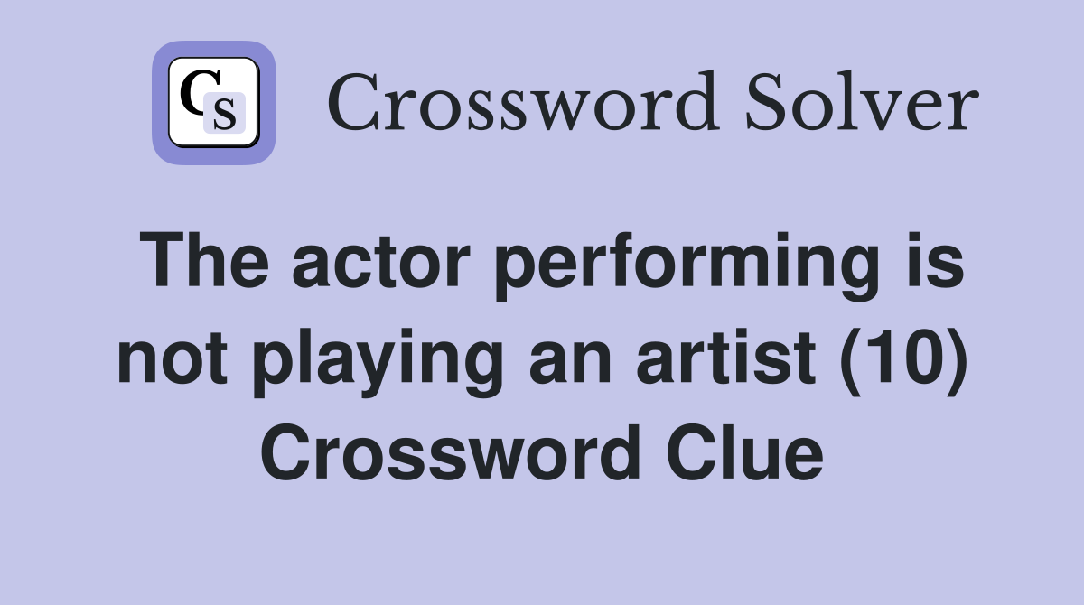 The actor performing is not playing an artist (10) Crossword Clue