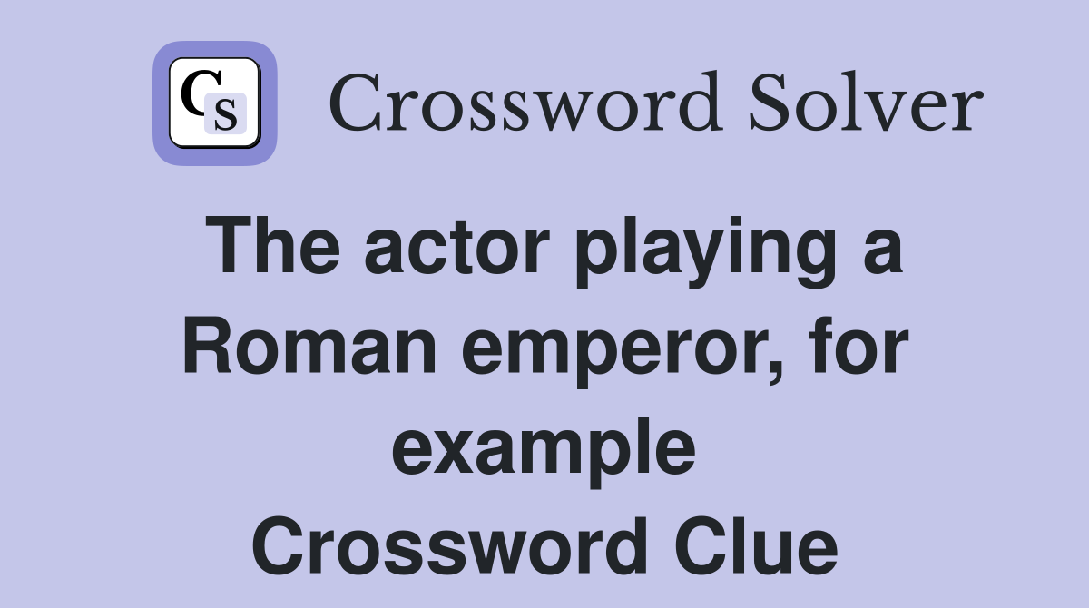 The actor playing a Roman emperor, for example Crossword Clue
