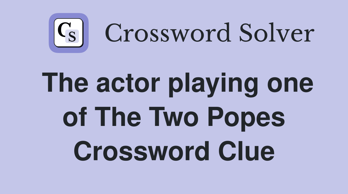 The actor playing one of The Two Popes Crossword Clue