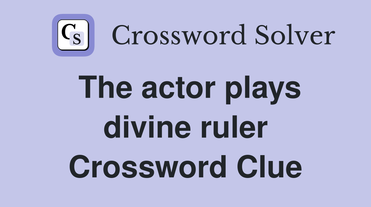 The actor plays divine ruler Crossword Clue