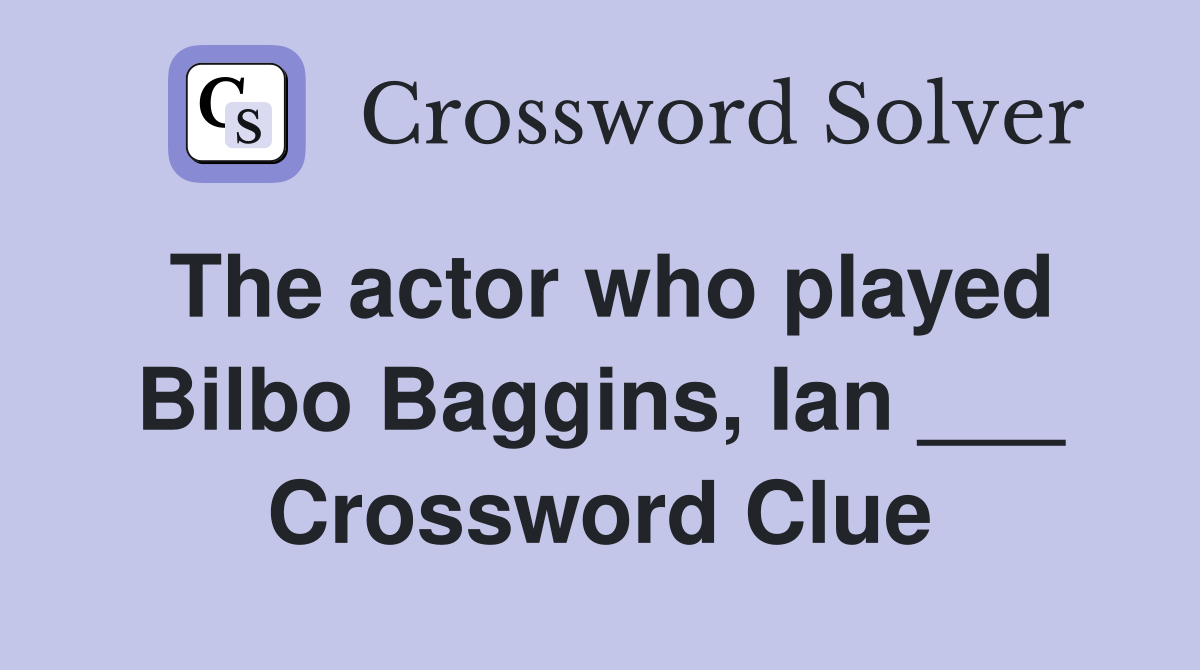 The actor who played Bilbo Baggins, Ian ___ Crossword Clue