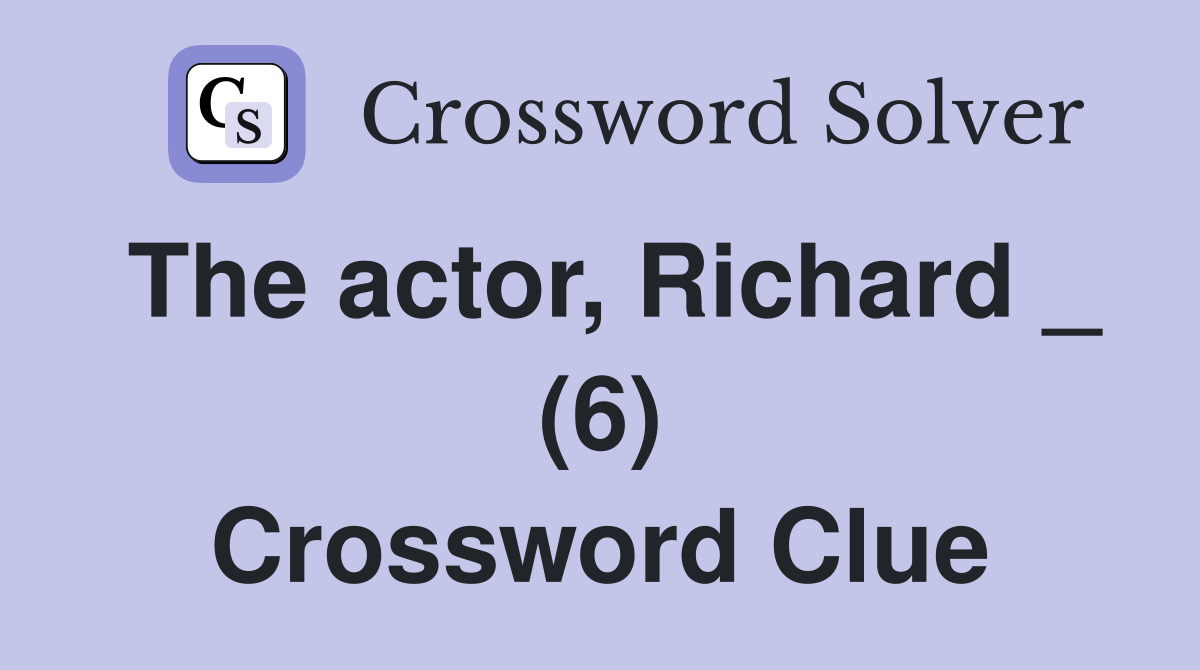 The actor, Richard _ (6) Crossword Clue