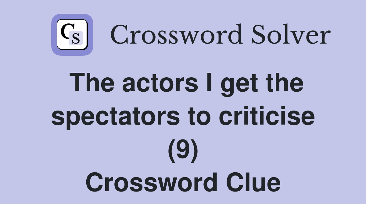 The actors I get the spectators to criticise (9) Crossword Clue
