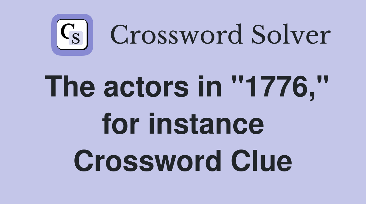 The actors in "1776," for instance Crossword Clue