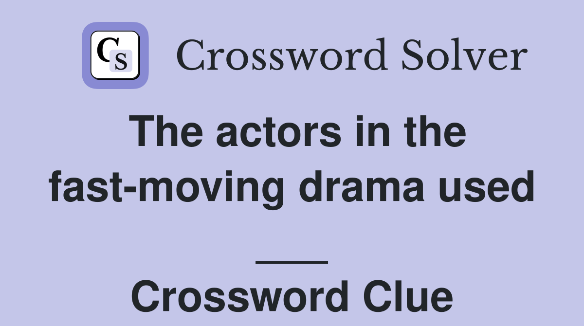 The actors in the fast-moving drama used ___ Crossword Clue