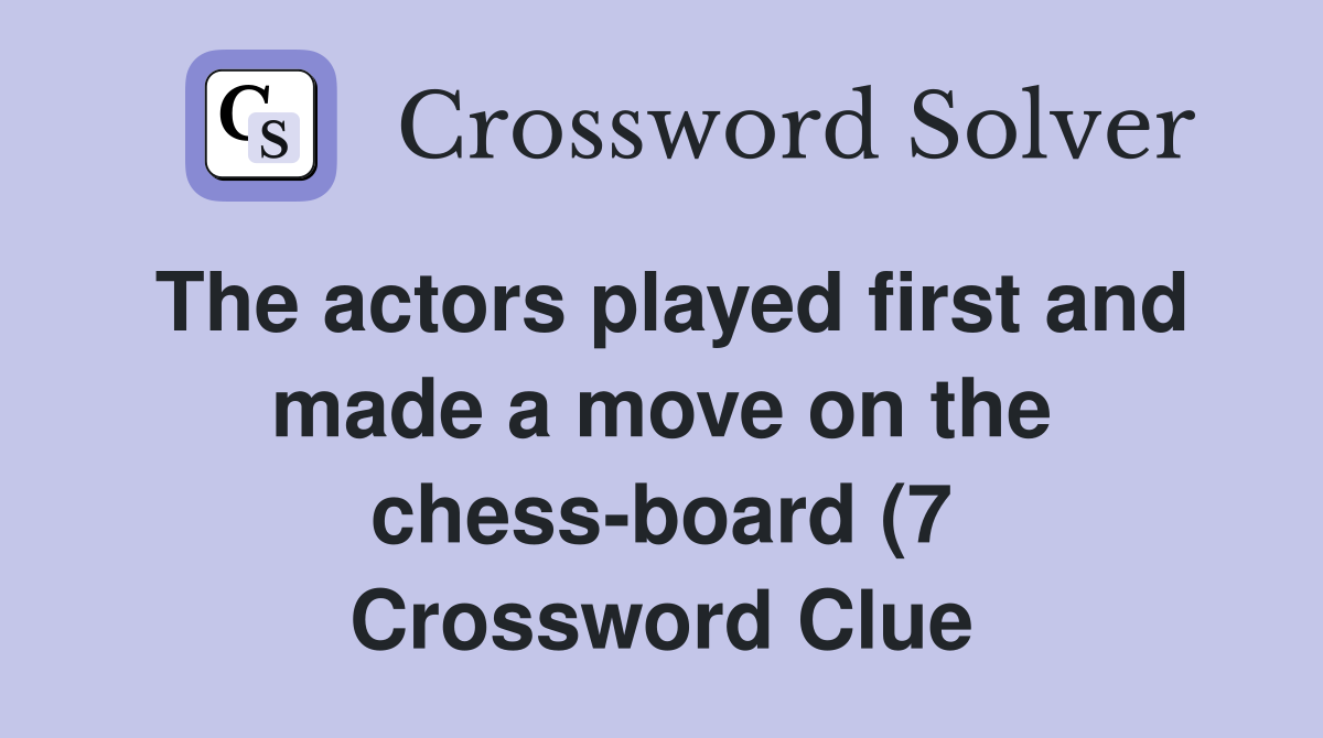 The actors played first and made a move on the chess board (7 The actors played first and made a move on the chess board (7