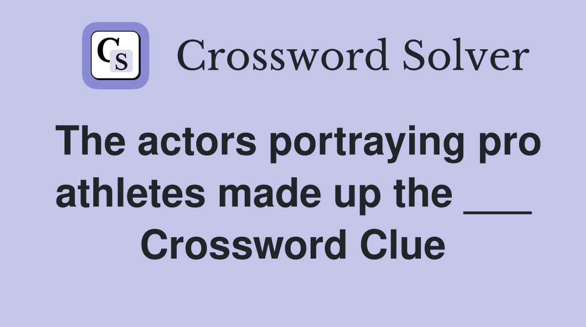 The actors portraying pro athletes made up the ___ Crossword Clue