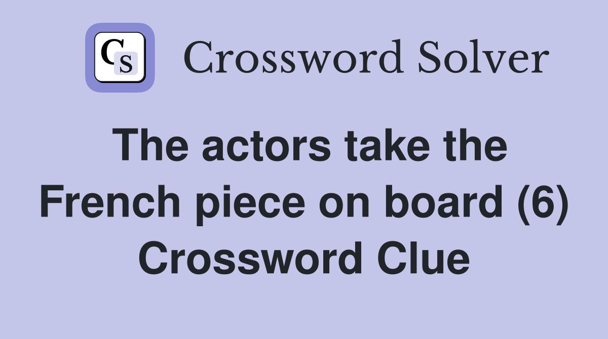 The actors take the French piece on board (6) Crossword Clue