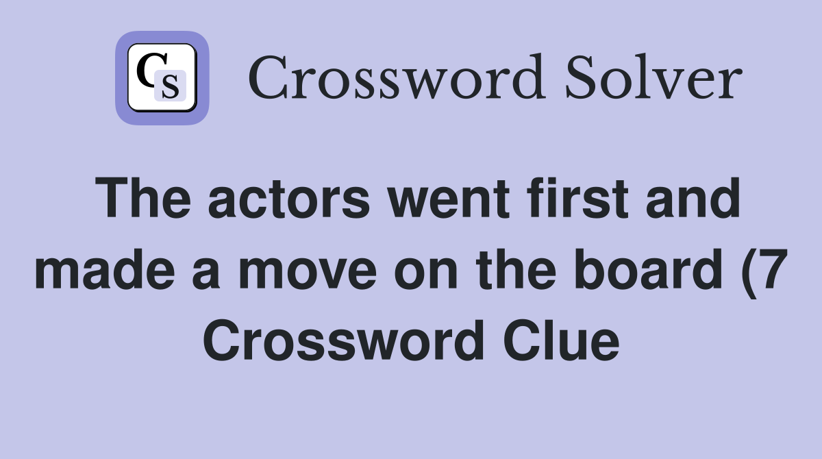 The actors went first and made a move on the board (7) Crossword Clue The actors went first and made a move on the board (7) Crossword Clue