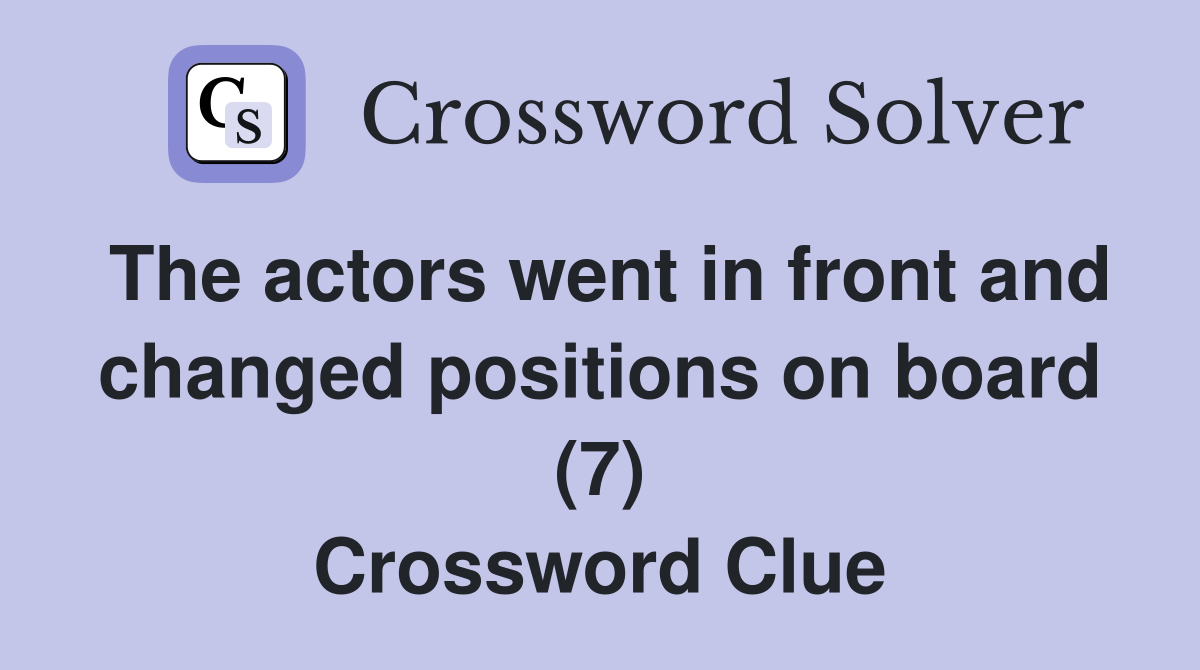 The actors went in front and changed positions on board (7) Crossword Clue