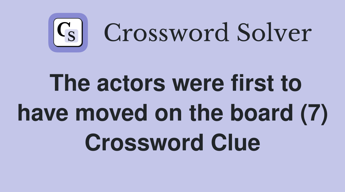 The actors were first to have moved on the board (7) Crossword Clue