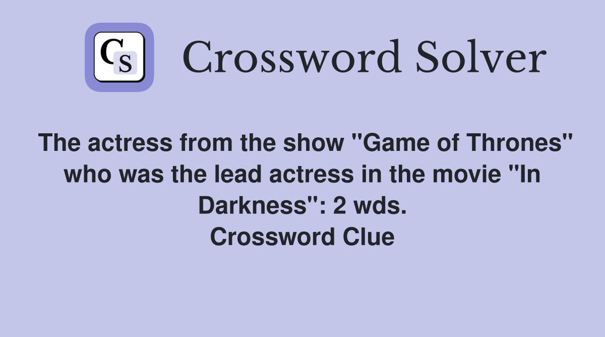 The actress from the show "Game of Thrones" who was the lead actress in the movie "In Darkness": 2 wds. Crossword Clue