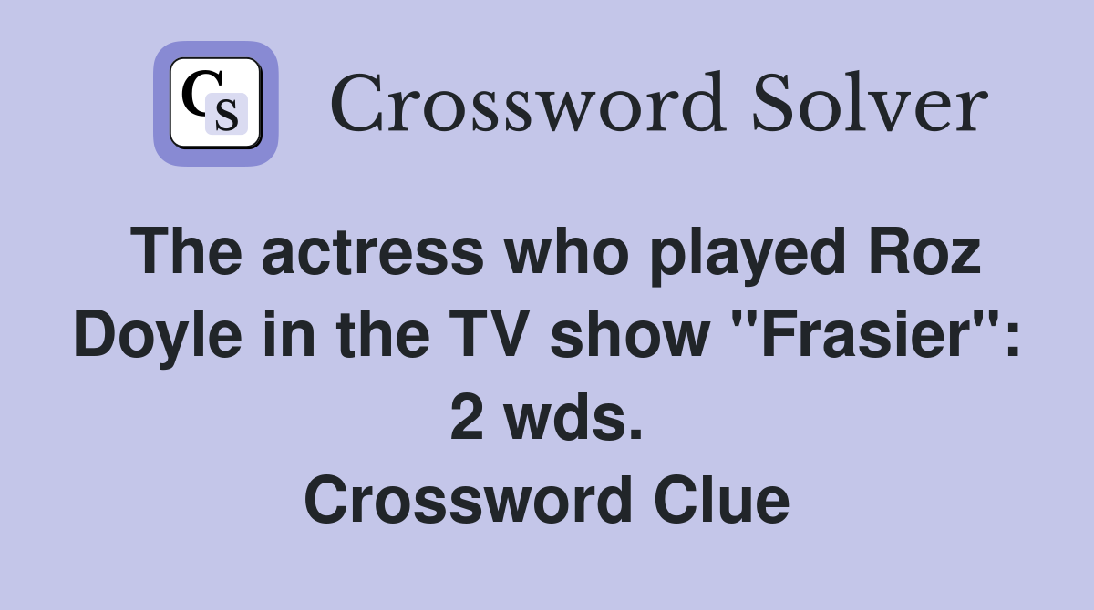 The actress who played Roz Doyle in the TV show "Frasier": 2 wds. Crossword Clue