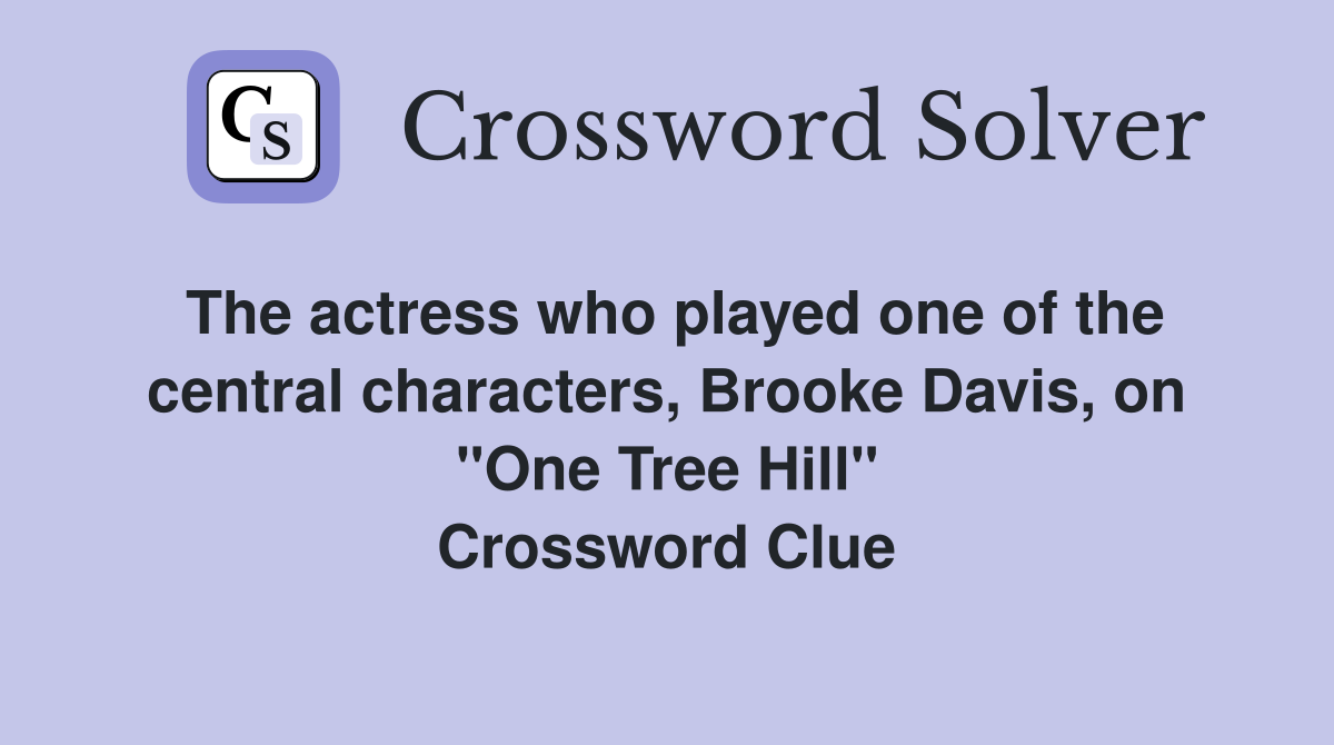 The actress who played one of the central characters, Brooke Davis, on "One Tree Hill" Crossword Clue