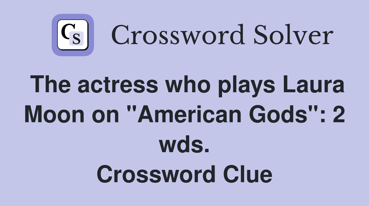 The actress who plays Laura Moon on "American Gods": 2 wds. Crossword Clue