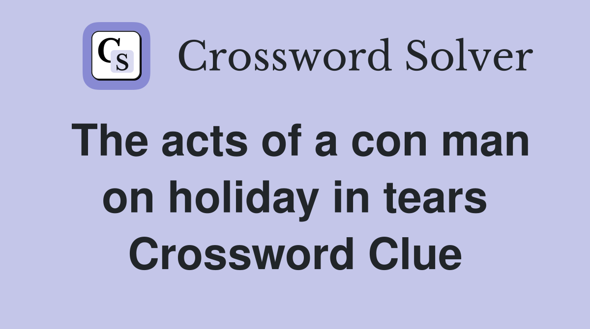 The acts of a con man on holiday in tears Crossword Clue