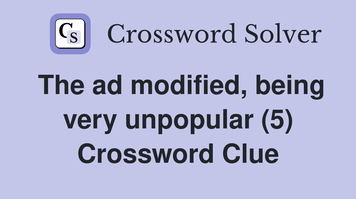 The ad modified, being very unpopular (5) Crossword Clue
