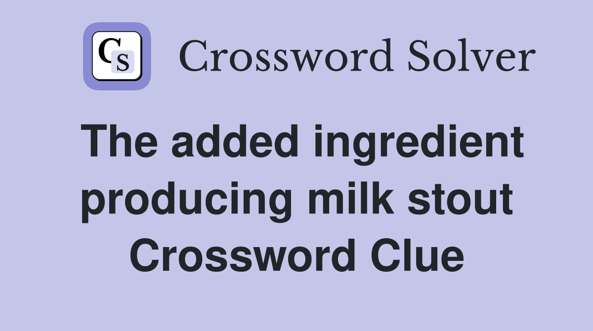 The added ingredient producing milk stout Crossword Clue
