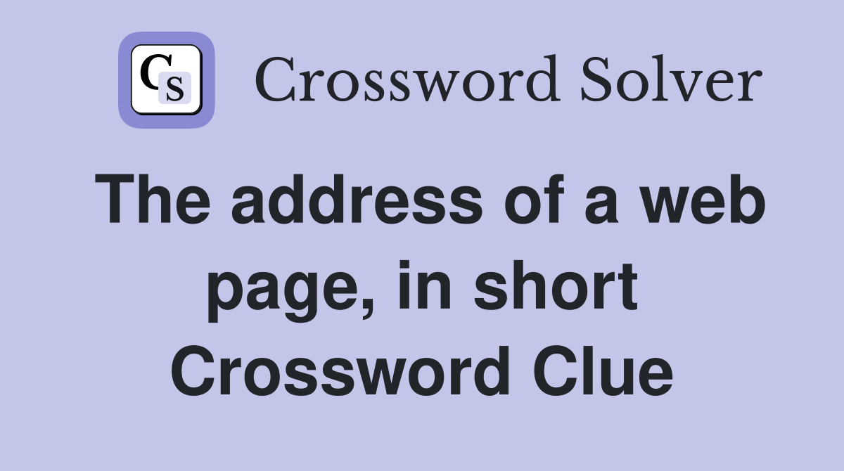 The address of a web page, in short Crossword Clue