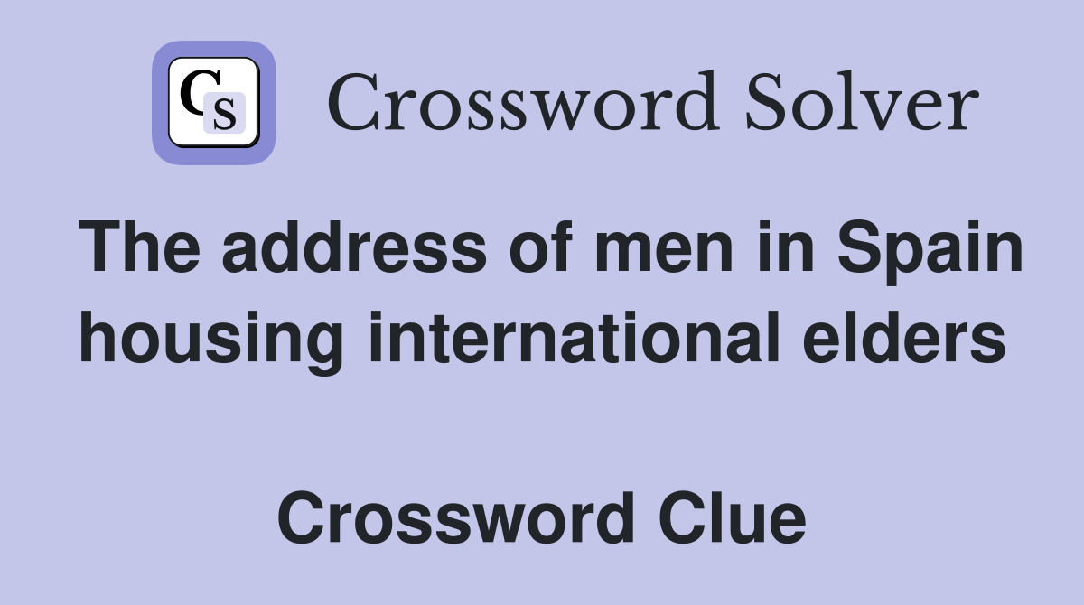 The address of men in Spain housing international elders  Crossword Clue