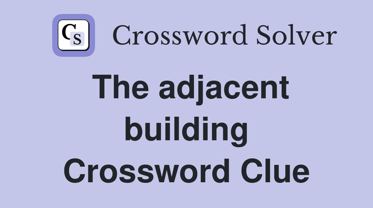 The adjacent building Crossword Clue