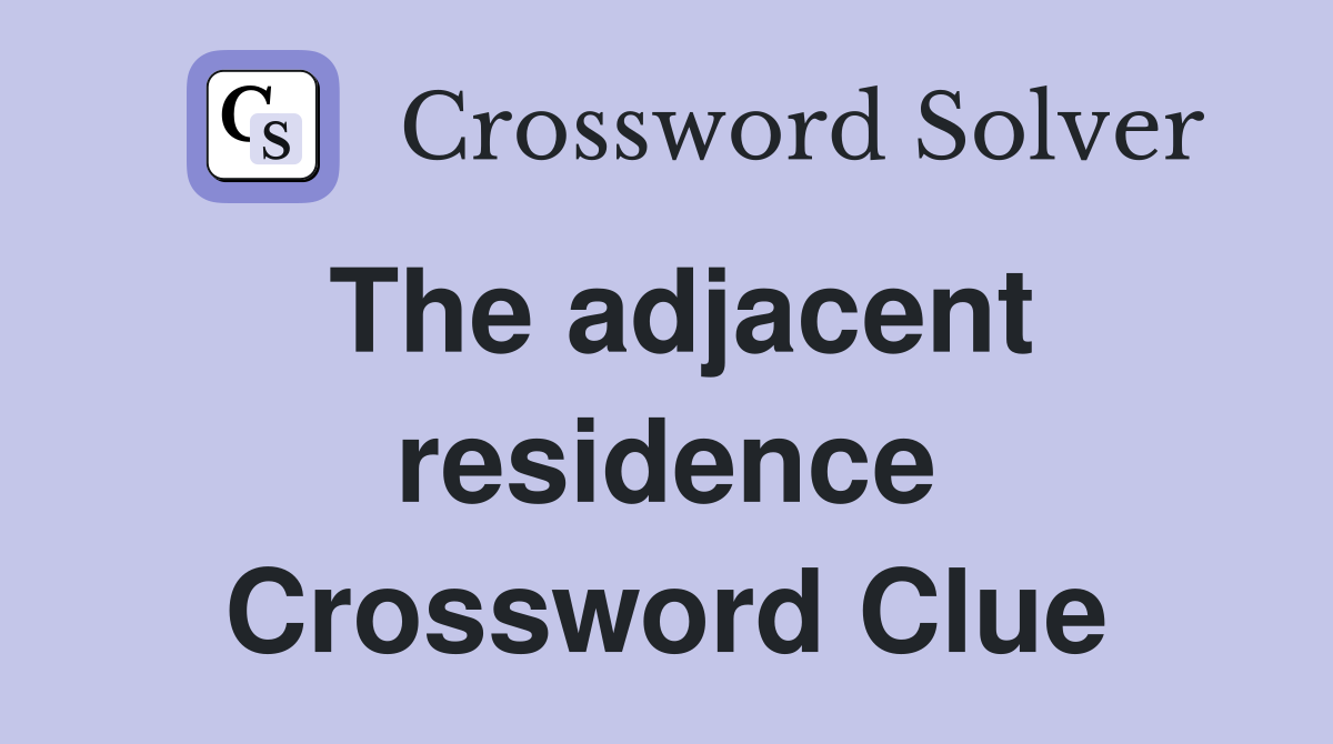 The adjacent residence Crossword Clue