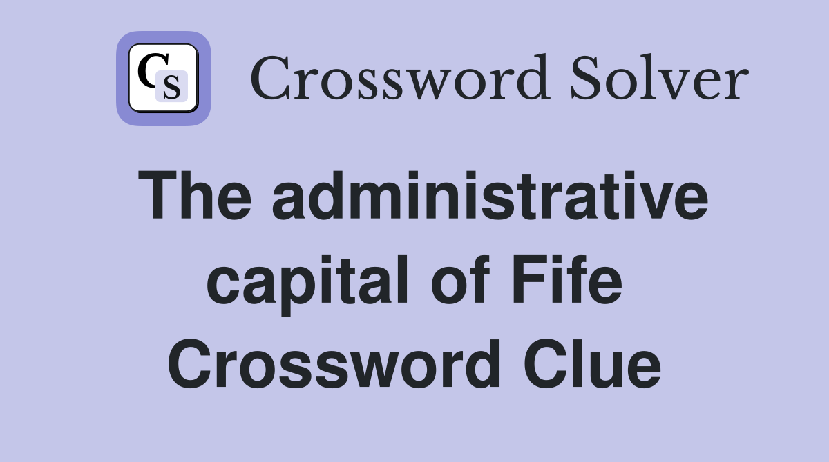 The administrative capital of Fife Crossword Clue