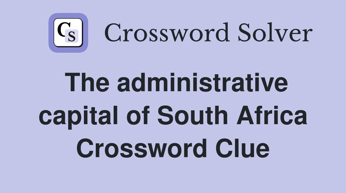 The administrative capital of South Africa Crossword Clue