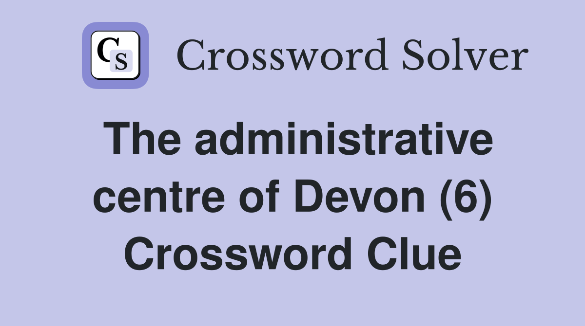 The administrative centre of Devon (6) Crossword Clue