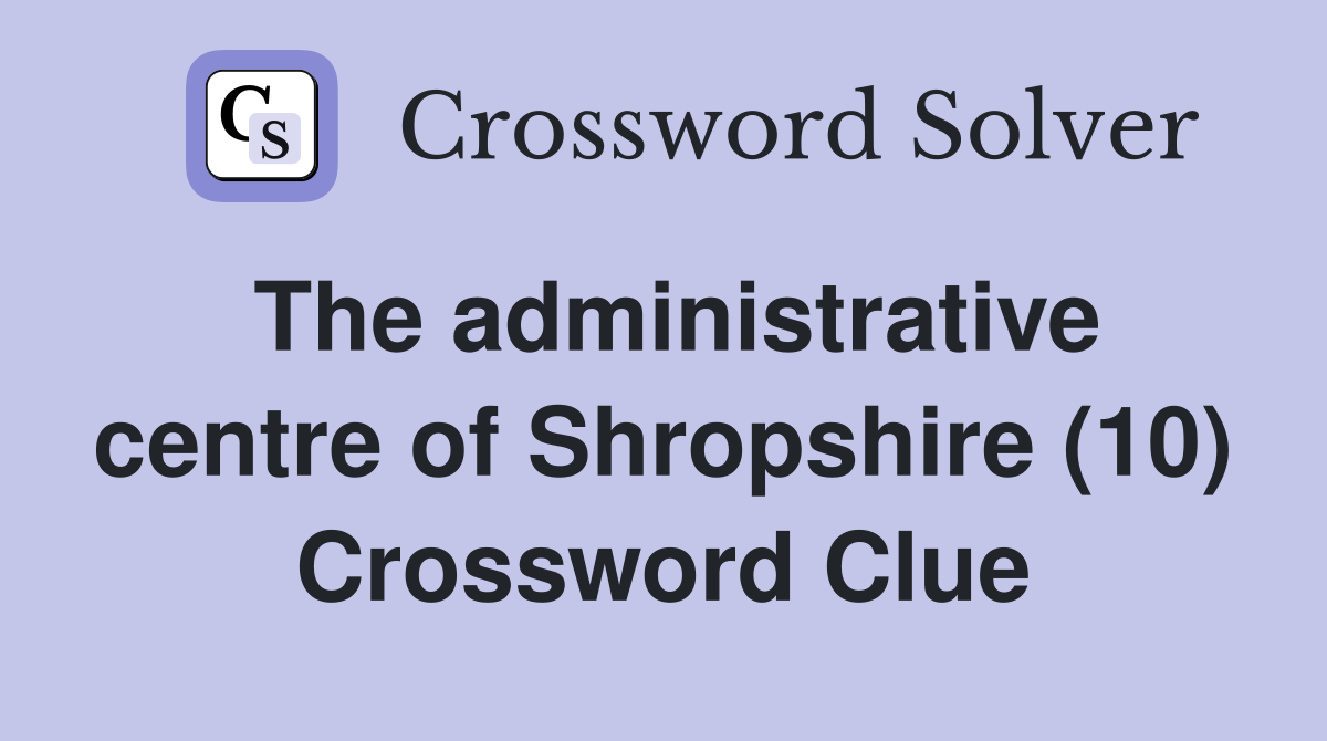 The administrative centre of Shropshire (10) Crossword Clue