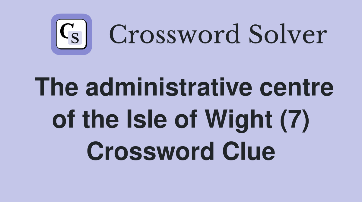 The administrative centre of the Isle of Wight (7) Crossword Clue