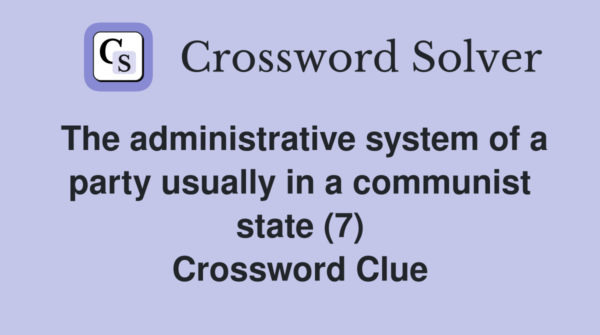 The administrative system of a party usually in a communist state (7) Crossword Clue