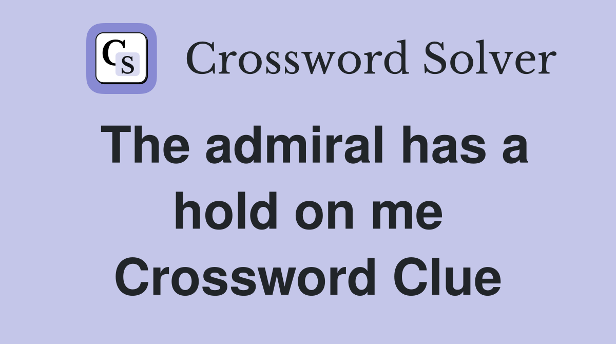 The admiral has a hold on me Crossword Clue