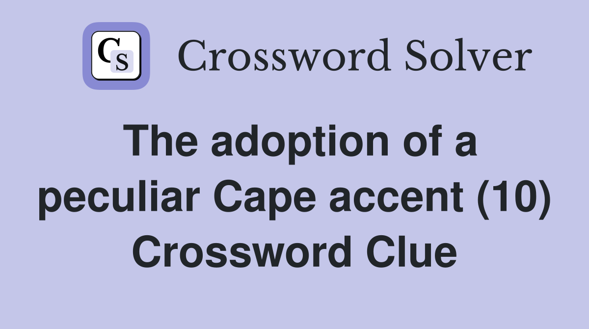 The adoption of a peculiar Cape accent (10) Crossword Clue
