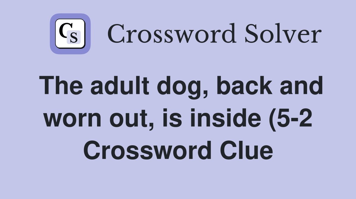 Thedog back and worn out is inside (5 2) Crossword Clue Thedog back and worn out is inside (5 2) Crossword Clue