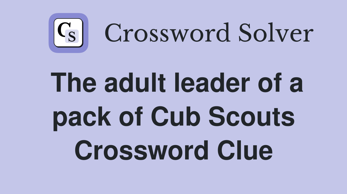 The adult leader of a pack of Cub Scouts Crossword Clue