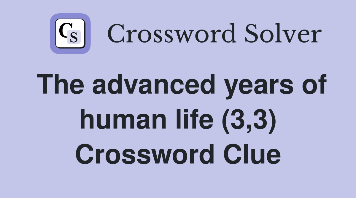 The advanced years of human life (3,3) Crossword Clue