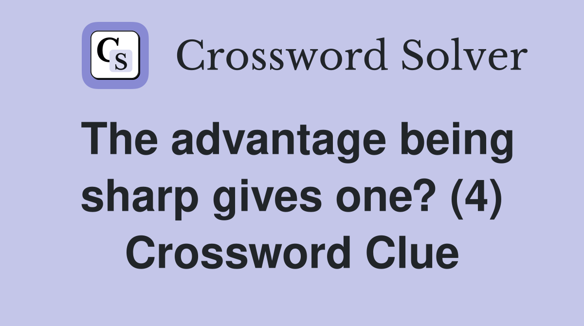 The advantage being sharp gives one? (4) Crossword Clue