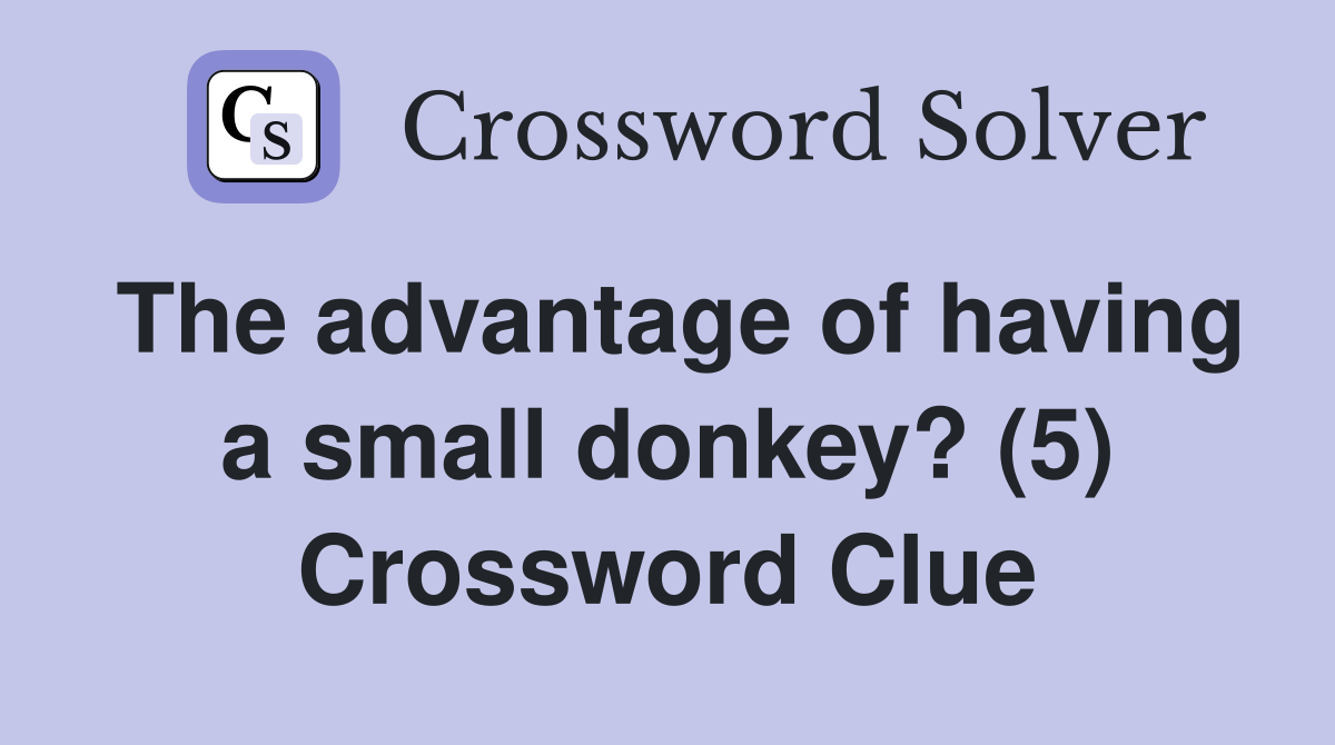 The advantage of having a small donkey? (5) Crossword Clue