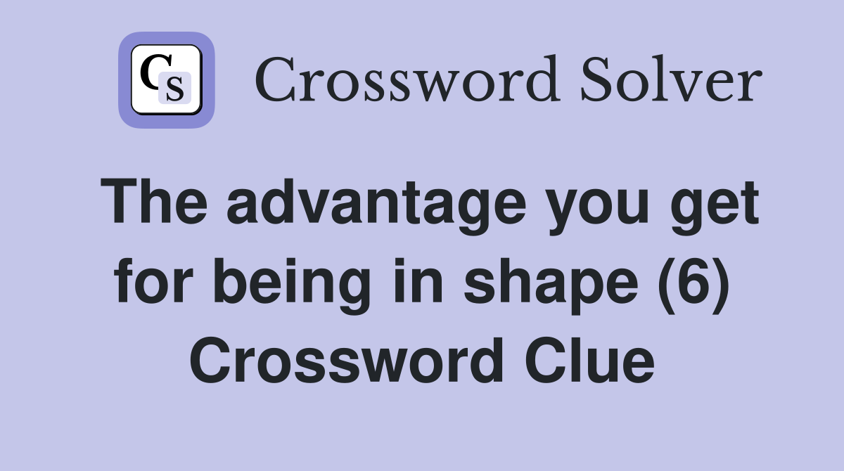 The advantage you get for being in shape (6) Crossword Clue
